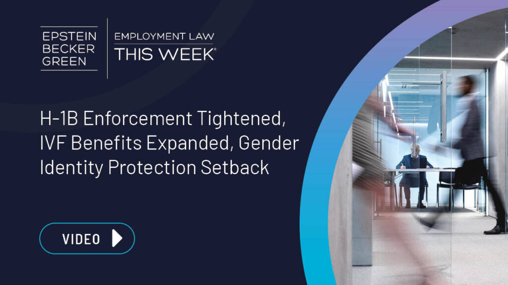 H-1B Enforcement Tightened, Fertility Benefits Expanded, Gender Identity Protection Setback